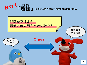 はなれて話そうね。うな！間隔を空けよう。最低2メートルの間を空けて話そう。NO!「密接」間近で会話や発声する密接場面を作らない