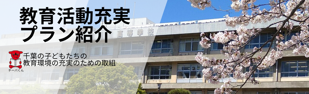 教育活動充実プラン紹介　千葉の子どもたちの教育環境の充実のための取組