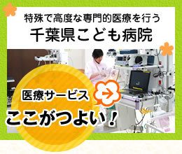 特殊で高度な専門的医療を行う千葉県こども病院医療サービスここがつよい!