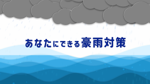 あなたにできる豪雨対策サムネイル画像