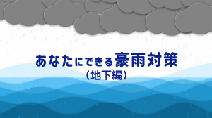 あなたにできる豪雨対策（地下編）サムネイル