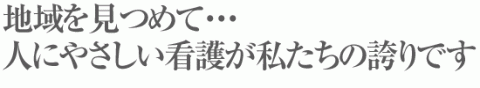 地域を見つめて…人にやさしい看護が私たちの誇りです