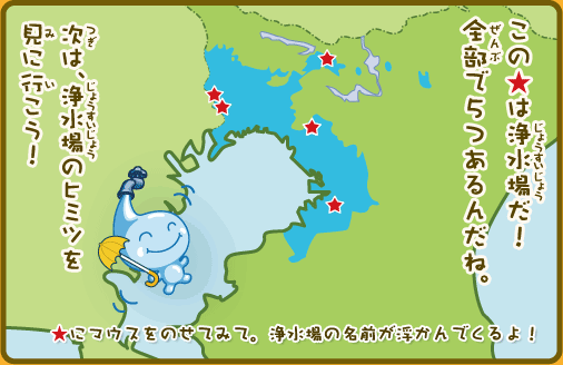 この★は浄水場だ！全部で5つあるんだね。次は、浄水場のヒミツを見に行こう！