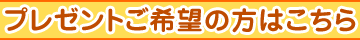 プレゼントご希望の方はこちら