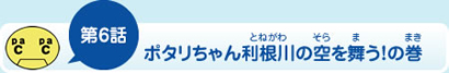 第6話ポタリちゃん利根川の空を舞う！の巻
