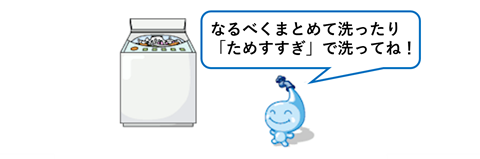 なるべくまとめて洗ったり、「ためすすぎ」で洗ってね。