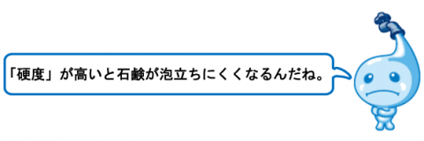 「硬度」が高いと石鹸が泡立ちにくくなるんだね。