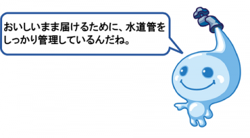 おいしいまま届けるために水道管をしっかり管理しているんだね。 おいしいまま届けるために水道管をしっかり管理しているんだね。