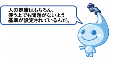 人の健康はもちろん使う上でも問題がないよう基準が設定されているんだ