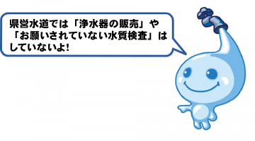 千葉県営水道では浄水器の販売やお願いされていない水質検査はしていないよ