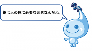 銅は人の体に必要な元素なんだね。 銅は人の体に必要な元素なんだね。