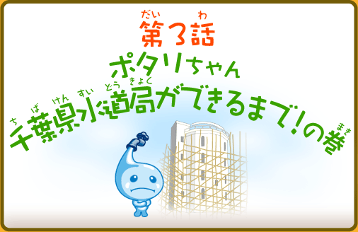 第3話ポタリちゃん千葉県水道局ができるまで！の巻